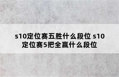 s10定位赛五胜什么段位 s10定位赛5把全赢什么段位